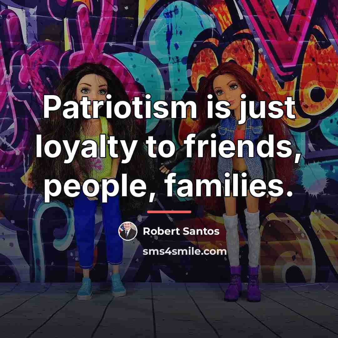 “Patriotism is just loyalty to friends, people, families.…” quote by Robert Santos