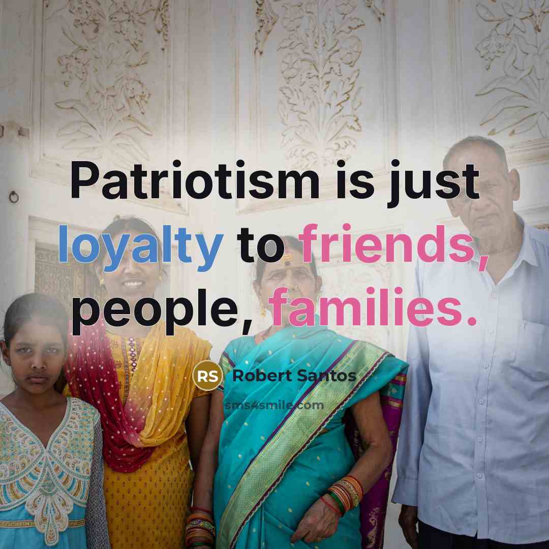 “Patriotism is just loyalty to friends, people, families.” quote by Robert Santos