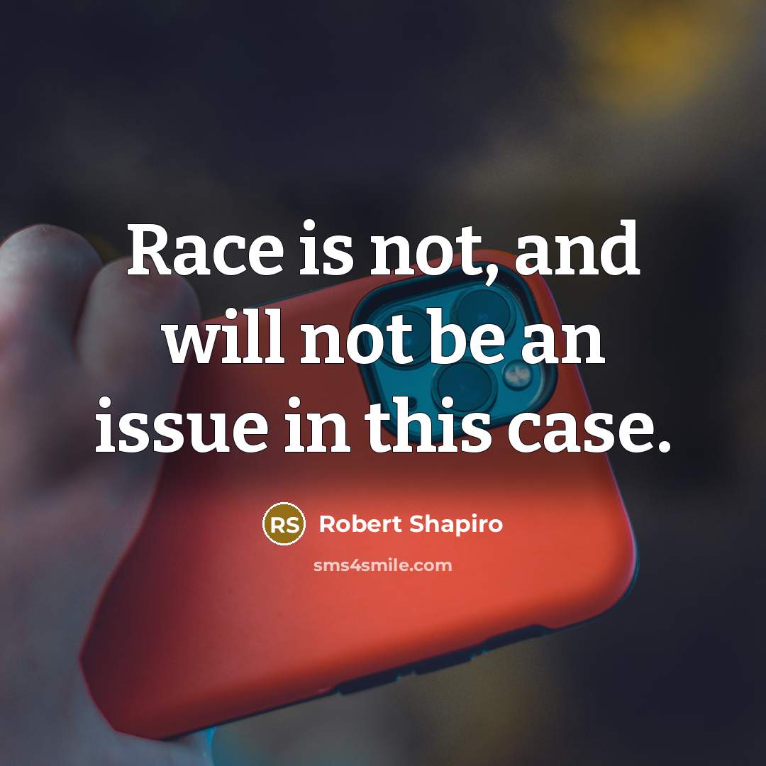 “Race is not, and will not be an issue in this case.” quote by Robert Shapiro