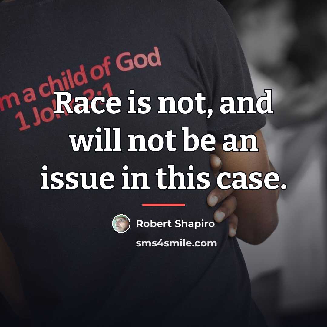 “Race is not, and will not be an issue in…” quote by Robert Shapiro