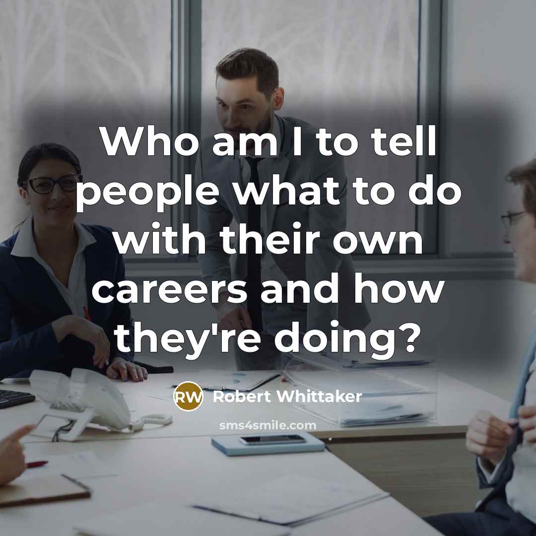 “Who am I to tell people what to do with…” quote by Robert Whittaker