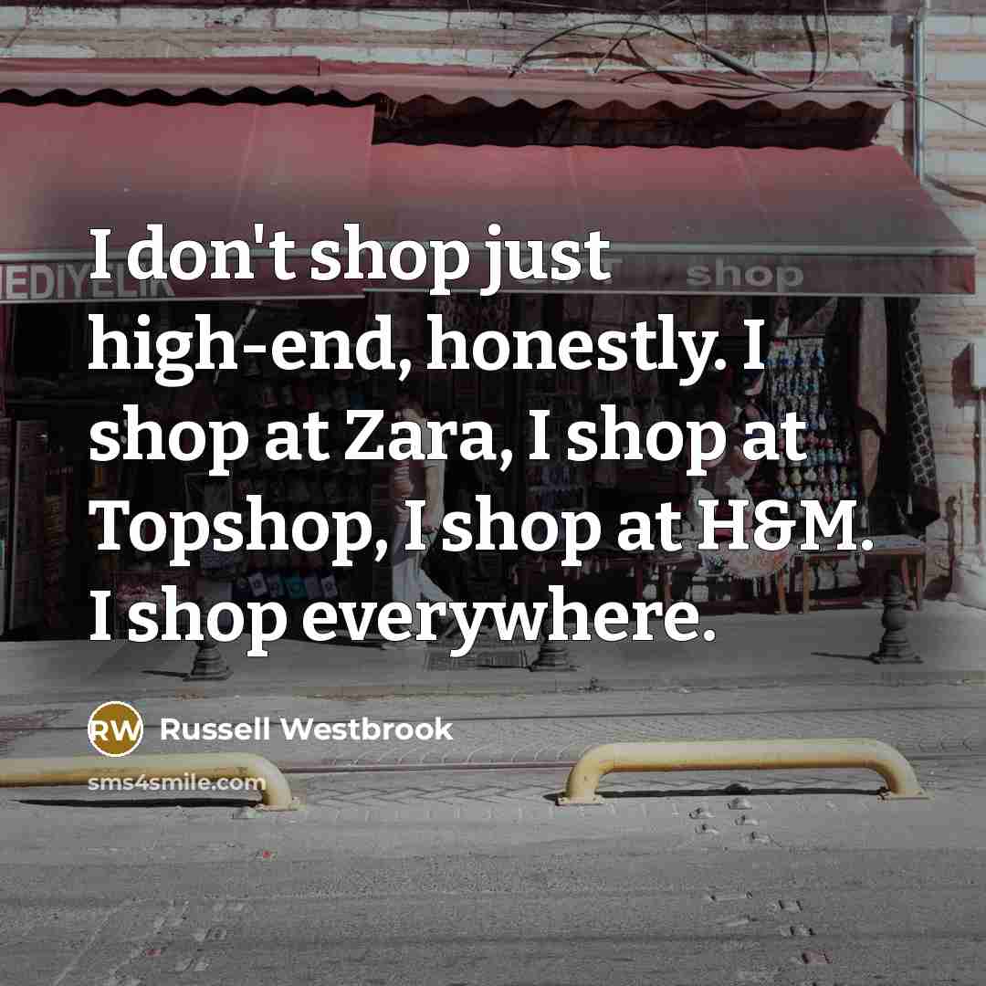 “I don't shop just high-end, honestly. I shop at Zara,…” quote by Russell Westbrook