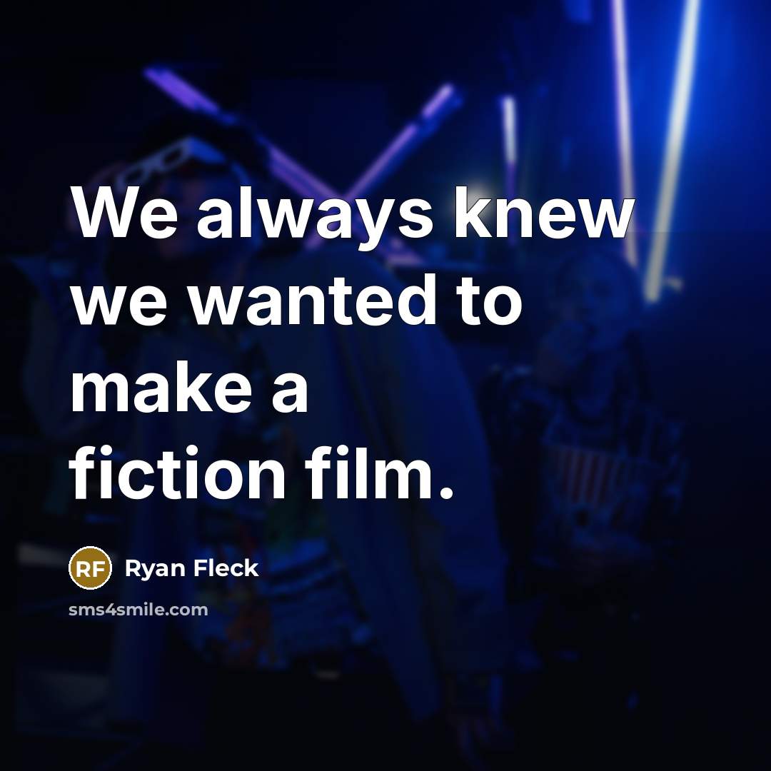 “We always knew we wanted to make a fiction film.…” quote by Ryan Fleck