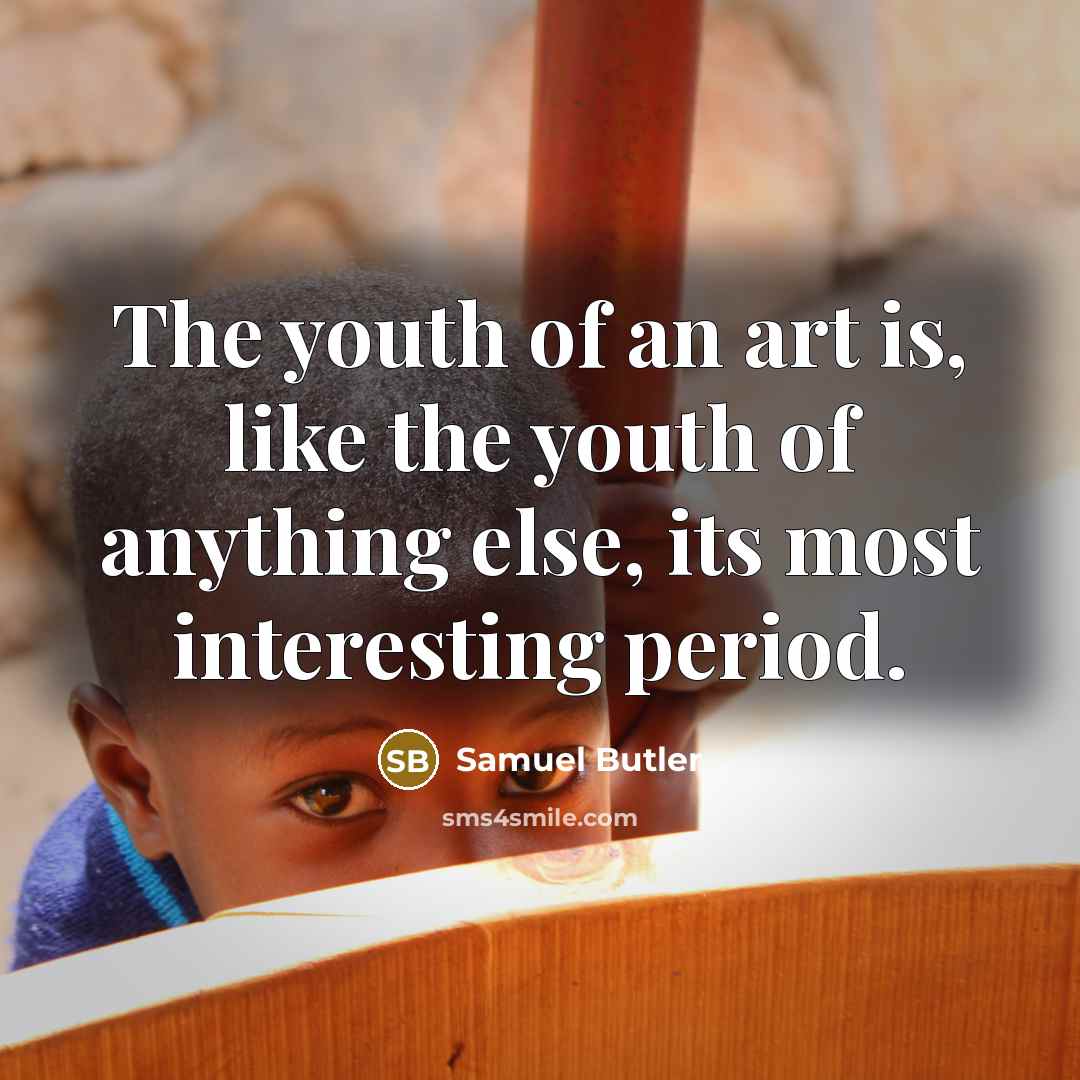 “The youth of an art is, like the youth of…” quote by Samuel Butler