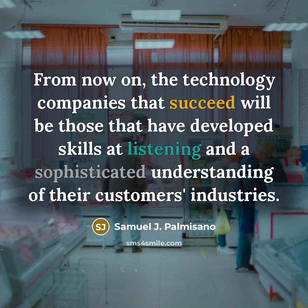 “From now on, the technology companies that succeed will be…” quote by Samuel J. Palmisano