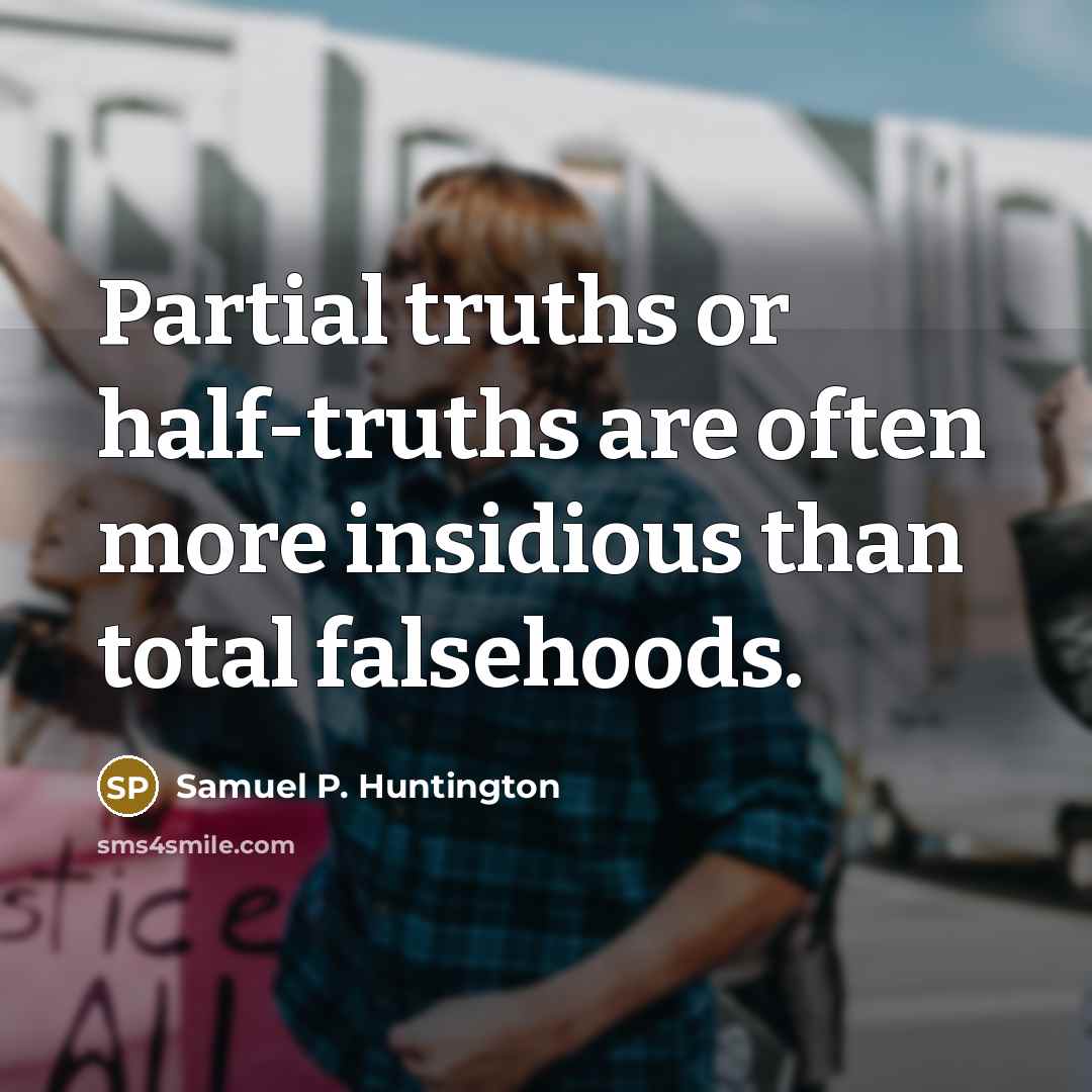 “Partial truths or half-truths are often more insidious than total…” quote by Samuel P. Huntington