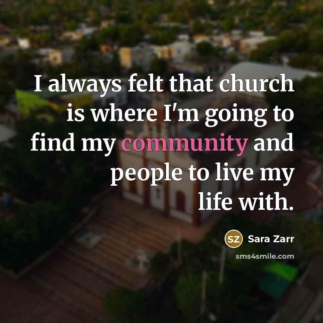 “I always felt that church is where I'm going to…” quote by Sara Zarr