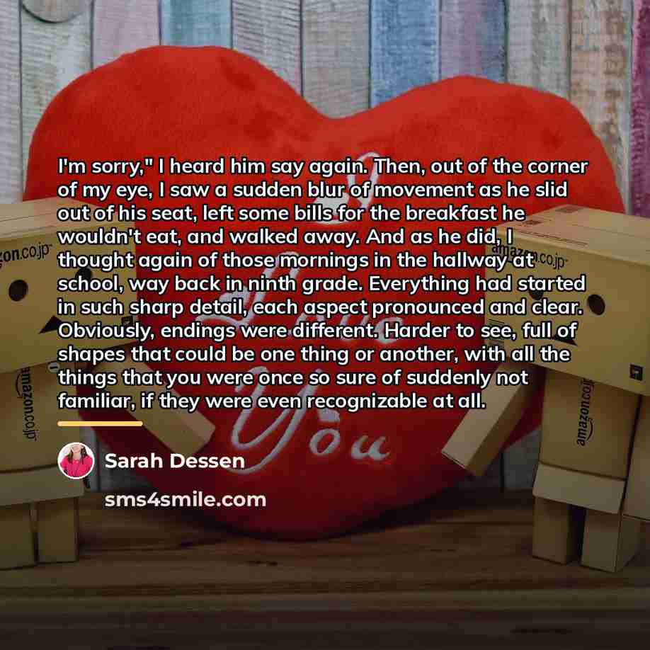 “I'm sorry," I heard him say again. Then, out of…” quote by Sarah Dessen