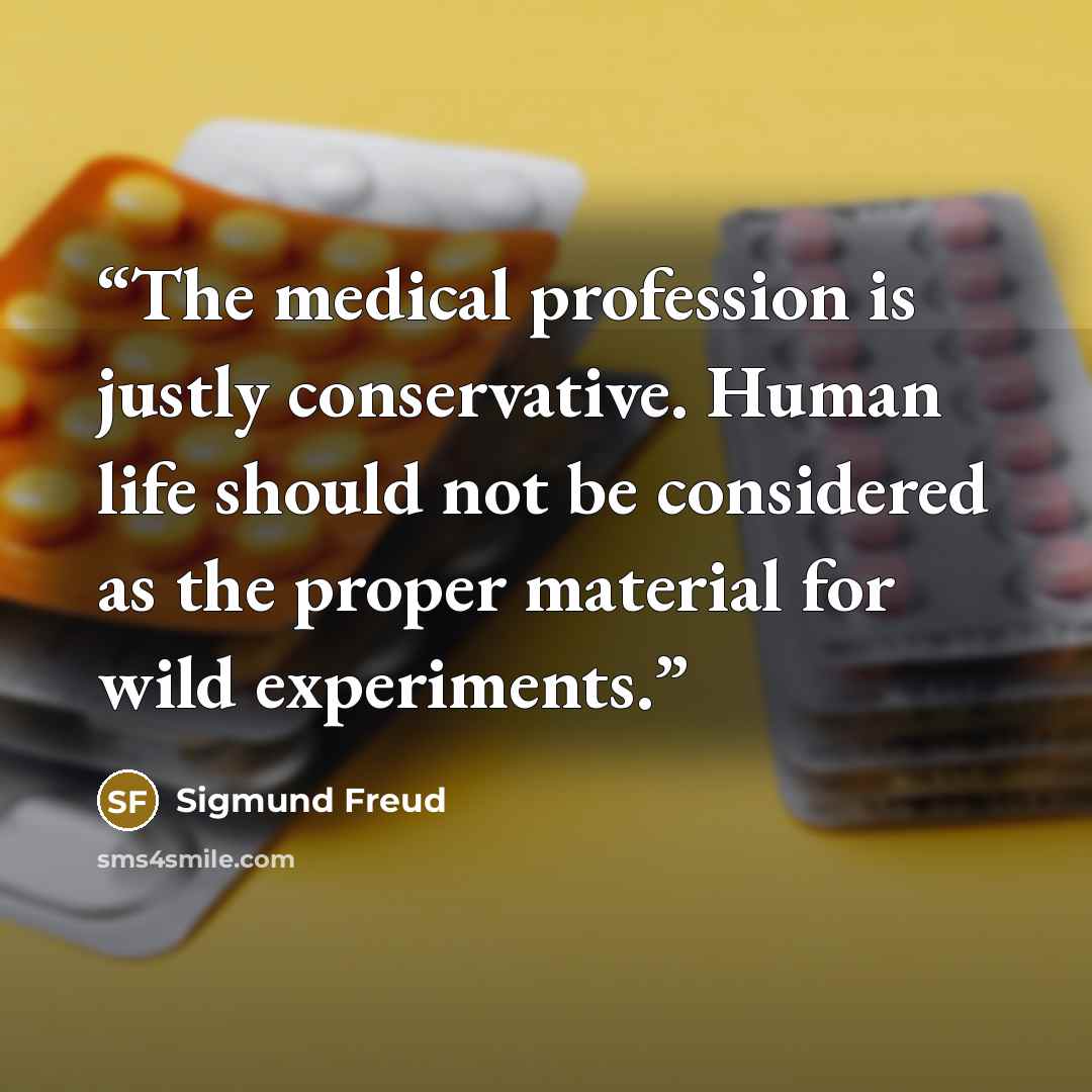 “The medical profession is justly conservative. Human life should not be considered as the proper material for wild experiments.” quote by Sigmund Freud