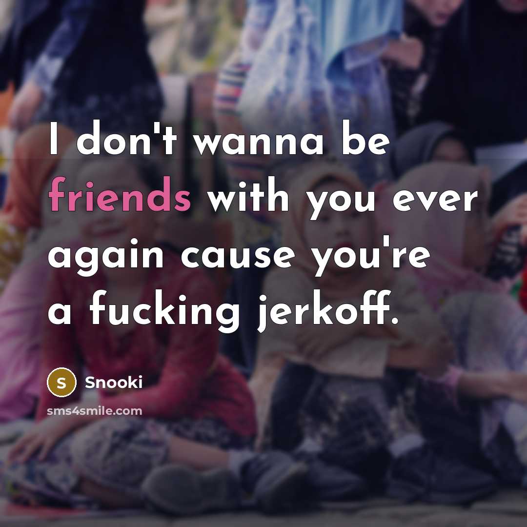 “I don't wanna be friends with you ever again cause you're a fucking jerkoff.” quote by Snooki