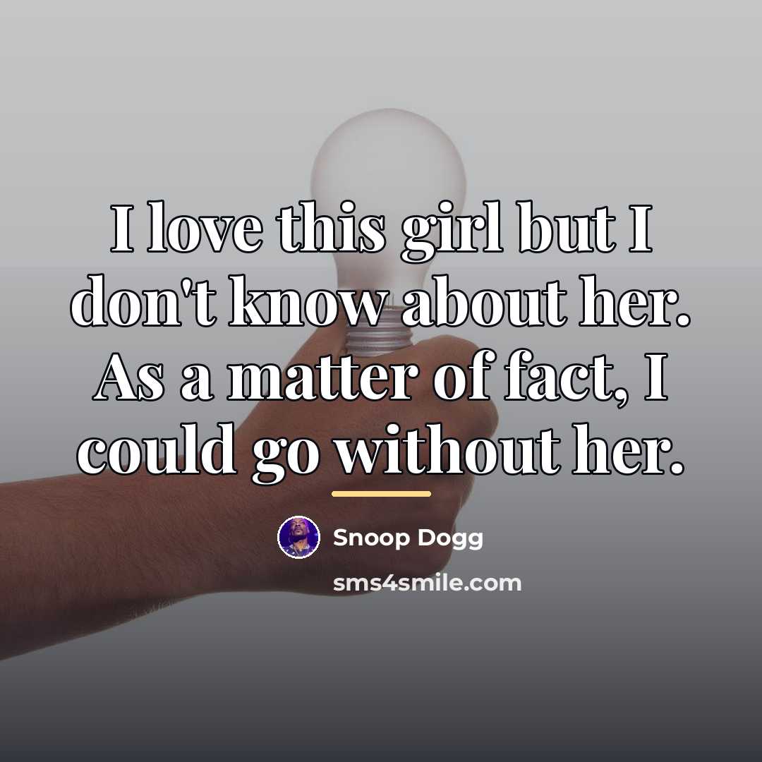 “I love this girl but I don't know about her.…” quote by Snoop Dogg