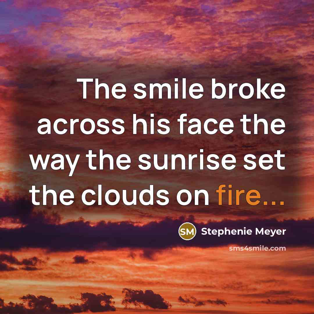 “The smile broke across his face the way the sunrise…” quote by Stephenie Meyer