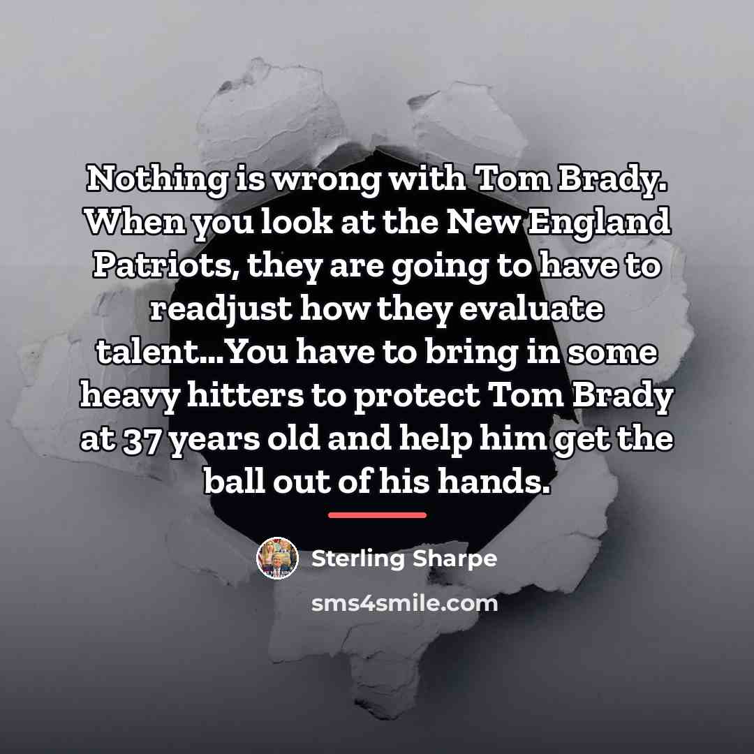 “Nothing is wrong with Tom Brady. When you look at…” quote by Sterling Sharpe