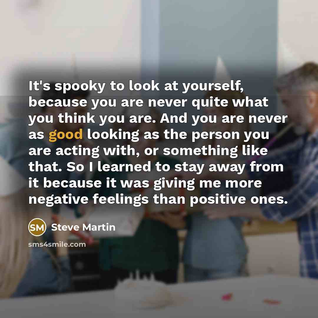 “It's spooky to look at yourself, because you are never…” quote by Steve Martin