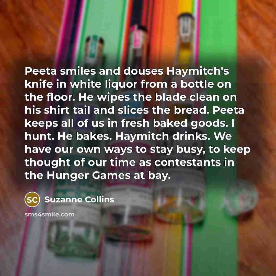 “Peeta smiles and douses Haymitch's knife in white liquor from…” quote by Suzanne Collins