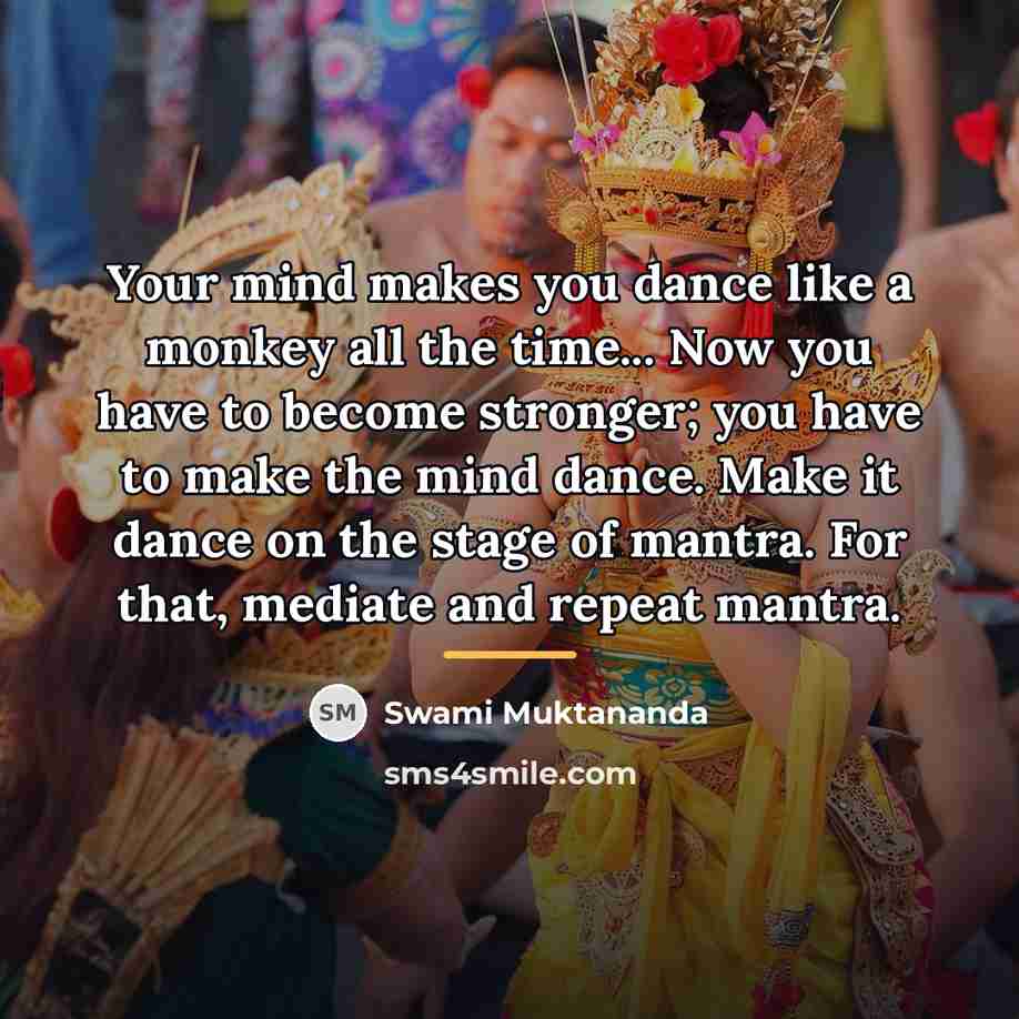 “Your mind makes you dance like a monkey all the…” quote by Swami Muktananda
