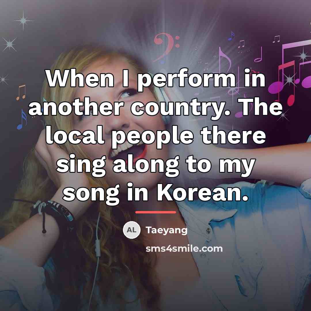 “When I perform in another country. The local people there…” quote by Taeyang