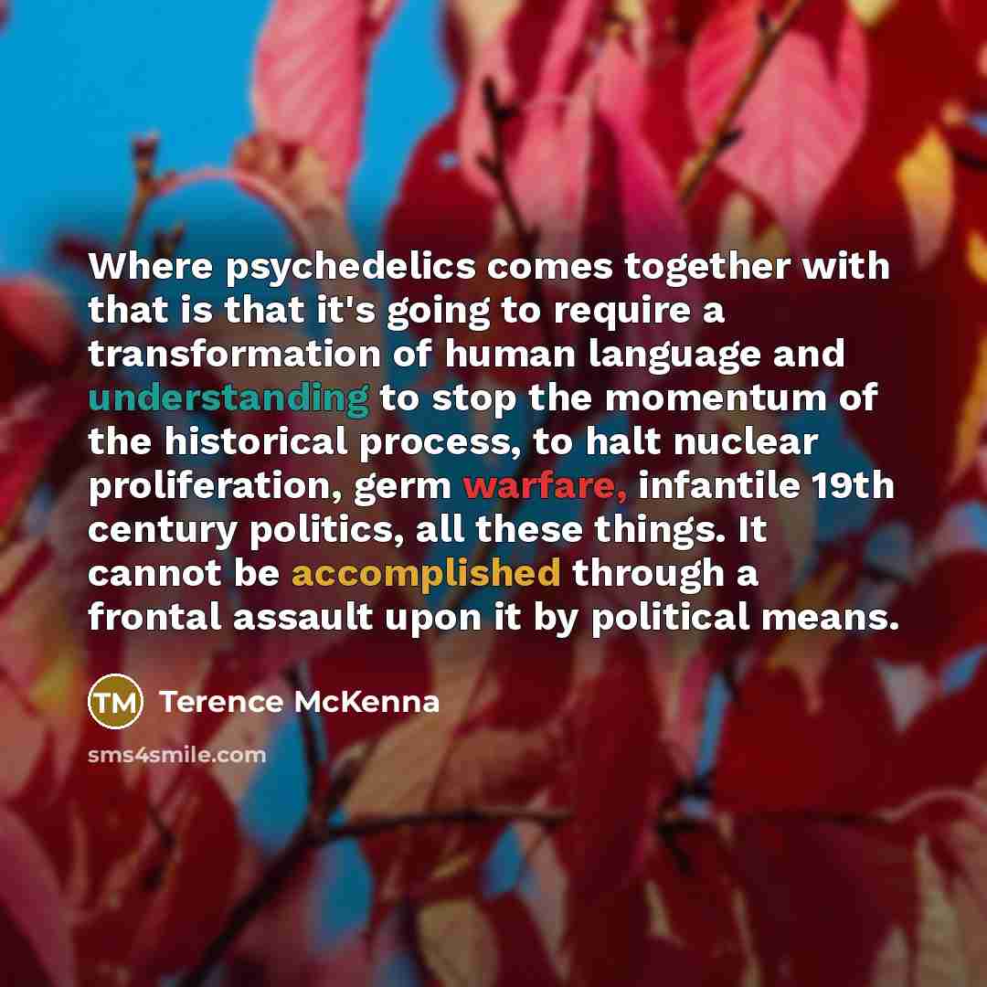 “Where psychedelics comes together with that is that it's going…” quote by Terence McKenna