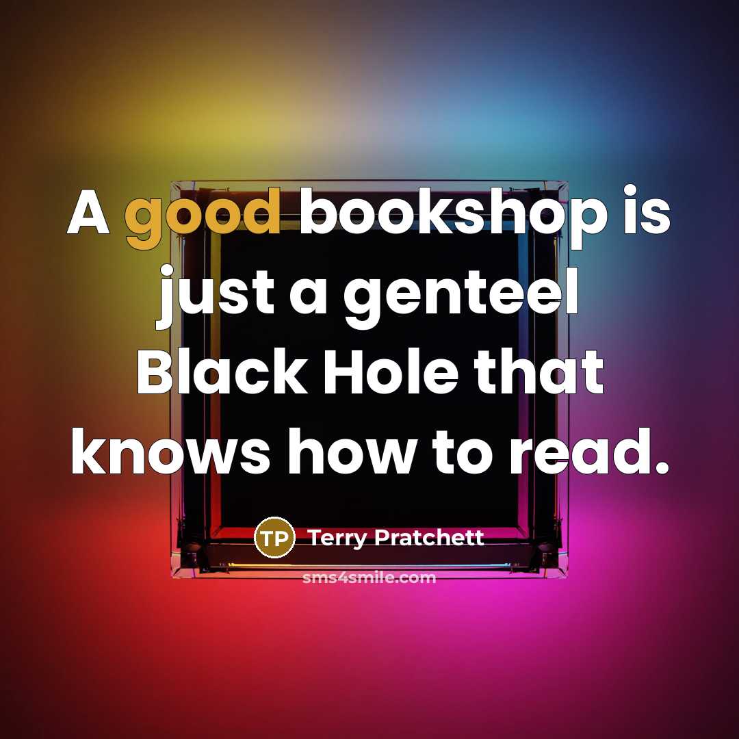 “A good bookshop is just a genteel Black Hole that…” quote by Terry Pratchett