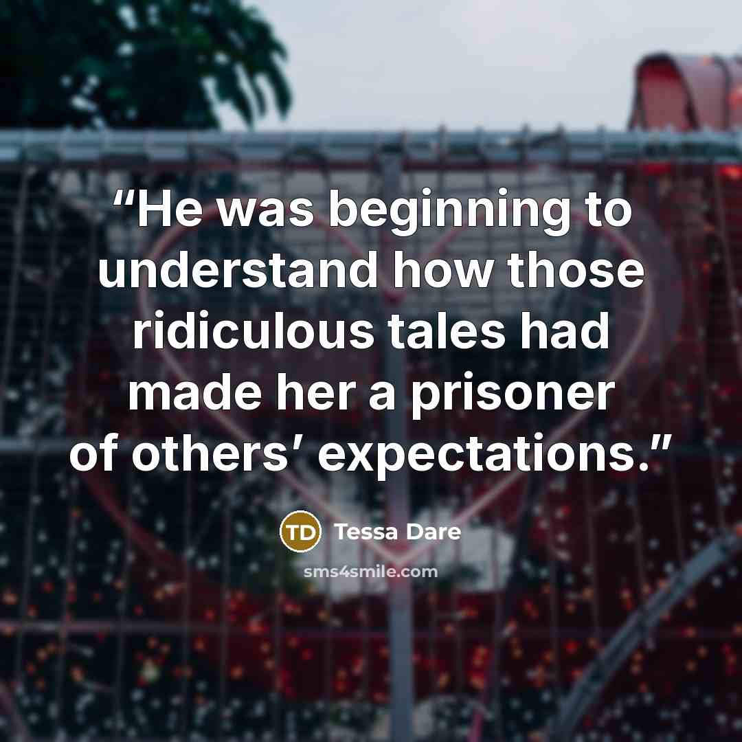 “He was beginning to understand how those ridiculous tales had made her a prisoner of others’ expectations.” quote by Tessa Dare
