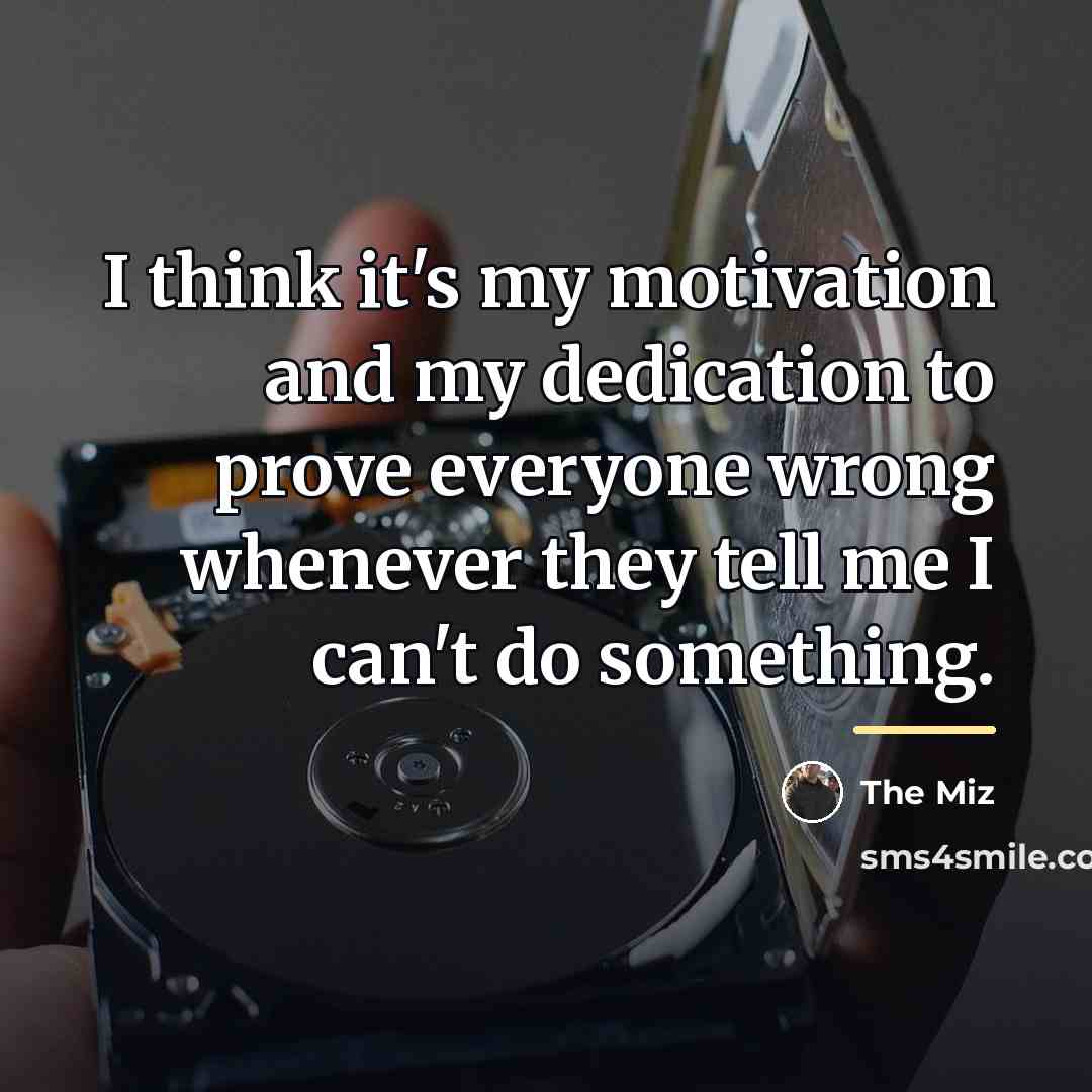 “I think it's my motivation and my dedication to prove…” quote by The Miz