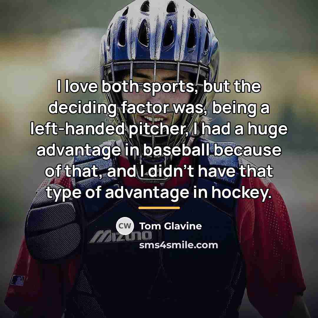 “I love both sports, but the deciding factor was, being…” quote by Tom Glavine