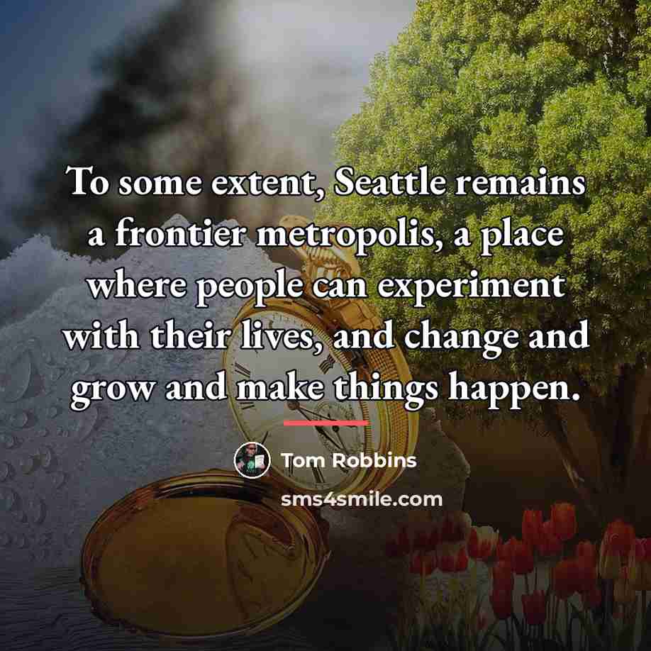 “To some extent, Seattle remains a frontier metropolis, a place…” quote by Tom Robbins