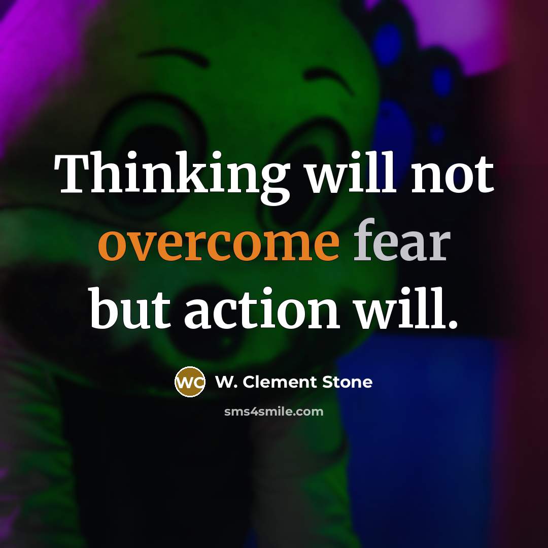 “Thinking will not overcome fear but action will.…” quote by W. Clement Stone