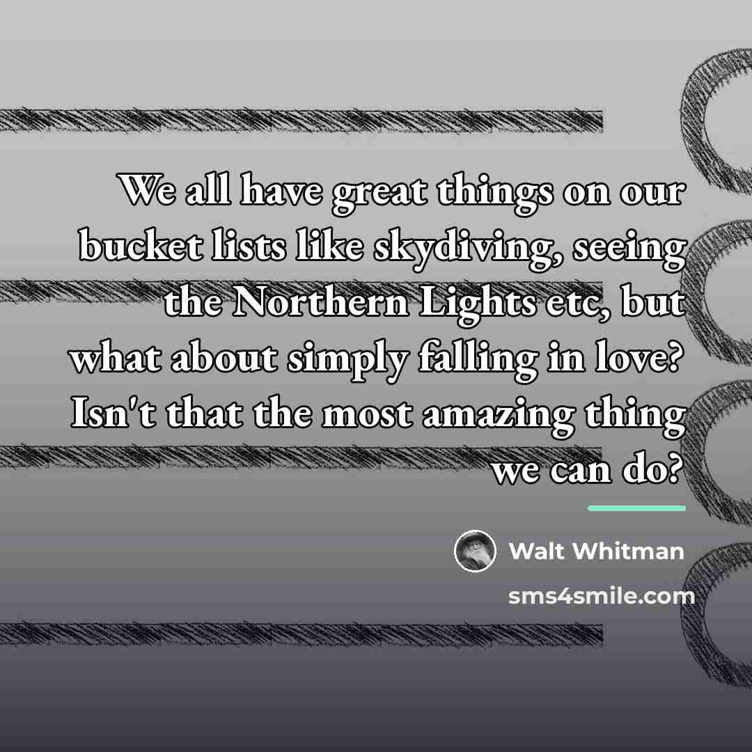“We all have great things on our bucket lists like…” quote by Walt Whitman