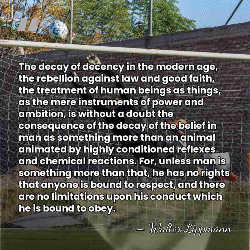 The decay of decency in the modern age, the rebellion against law&hellip; - Walter Lippmann