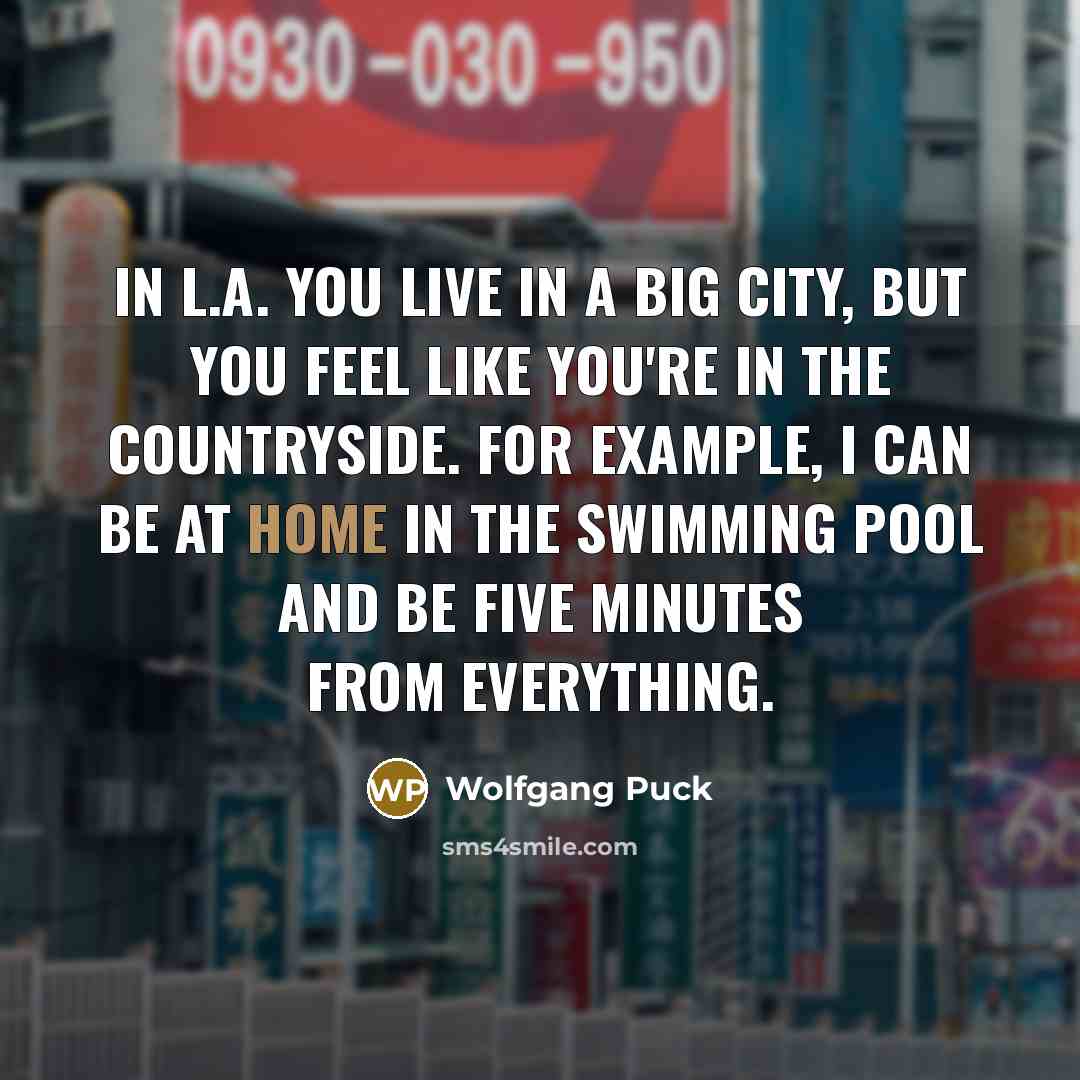“In L.A. you live in a big city, but you…” quote by Wolfgang Puck