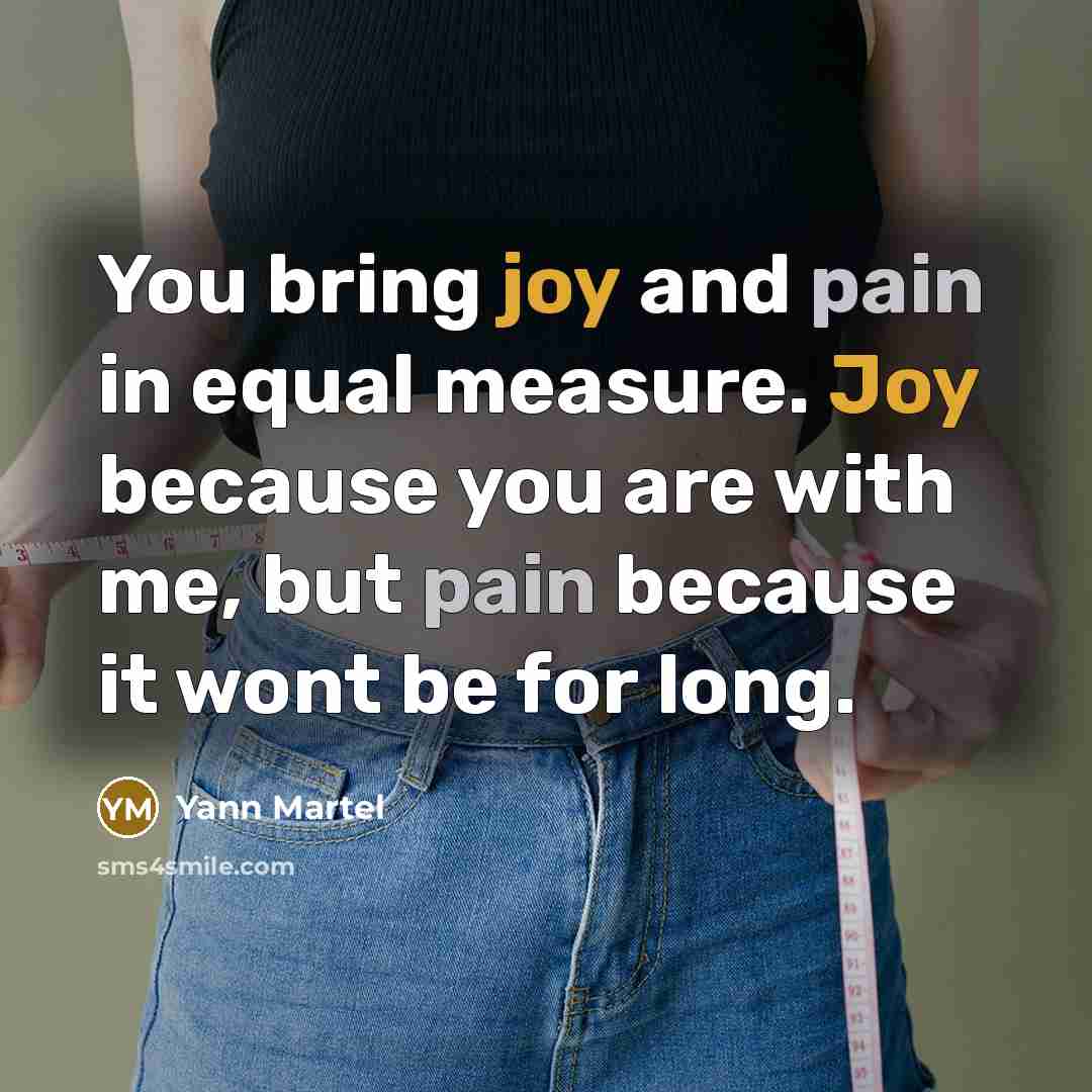 “You bring joy and pain in equal measure. Joy because…” quote by Yann Martel
