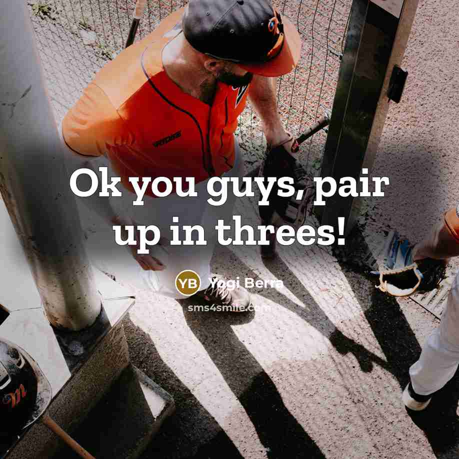 “Ok you guys, pair up in threes!…” quote by Yogi Berra