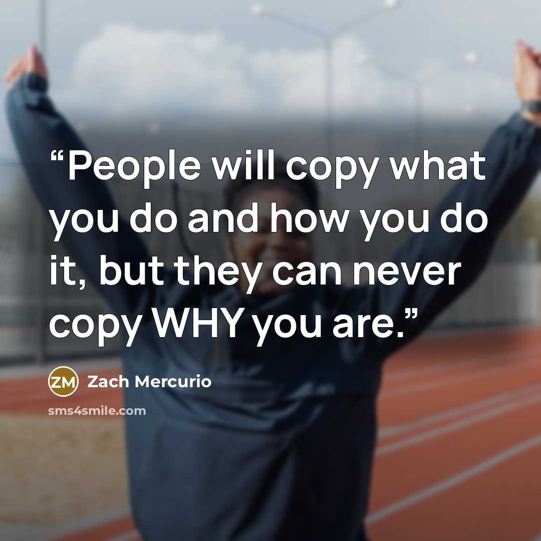 “People will copy what you do and how you do it, but they can never copy WHY you are.” quote by Zach Mercurio