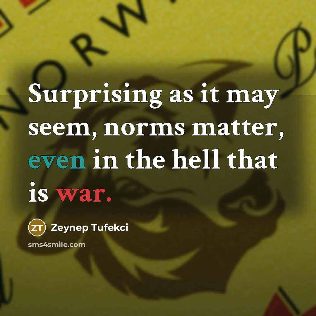 “Surprising as it may seem, norms matter, even in the…” quote by Zeynep Tufekci