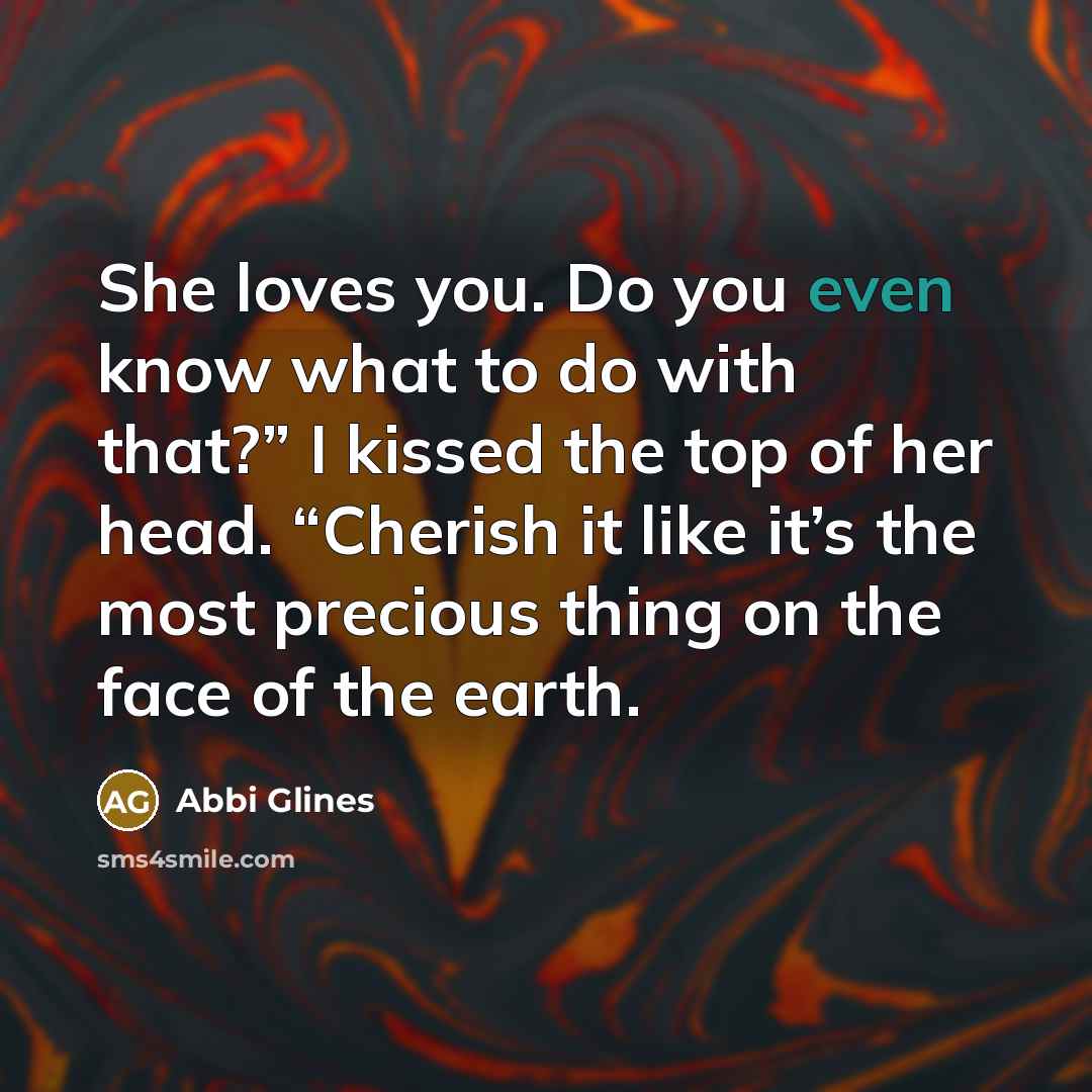 “She loves you. Do you even know what to do…” quote by Abbi Glines