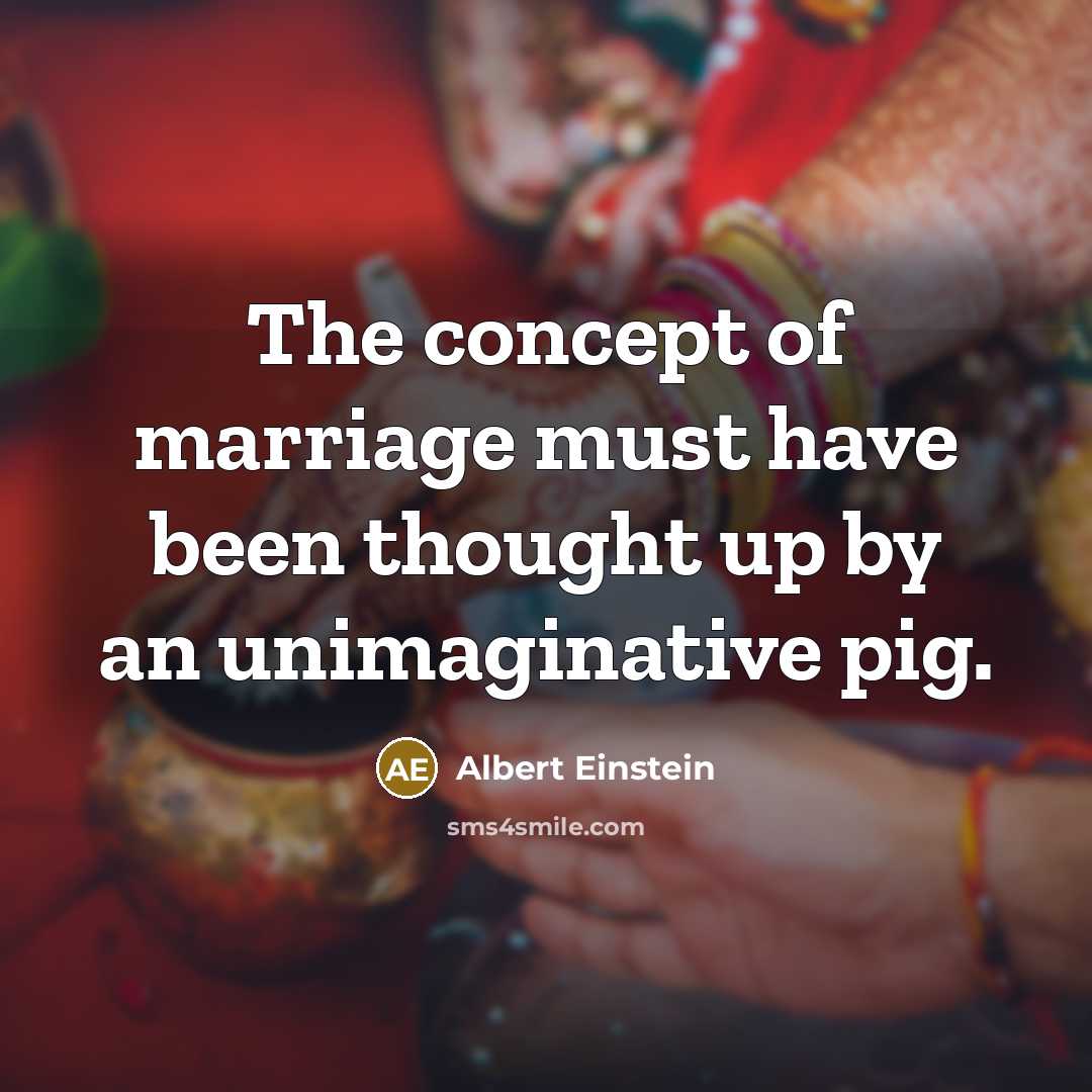 “The concept of marriage must have been thought up by…” quote by Albert Einstein