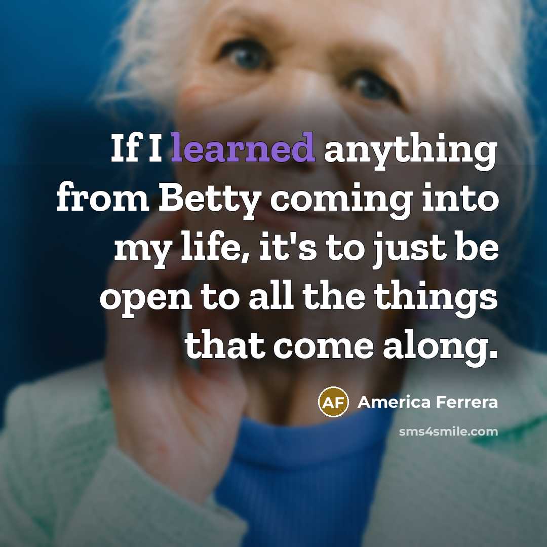 “If I learned anything from Betty coming into my life,…” quote by America Ferrera