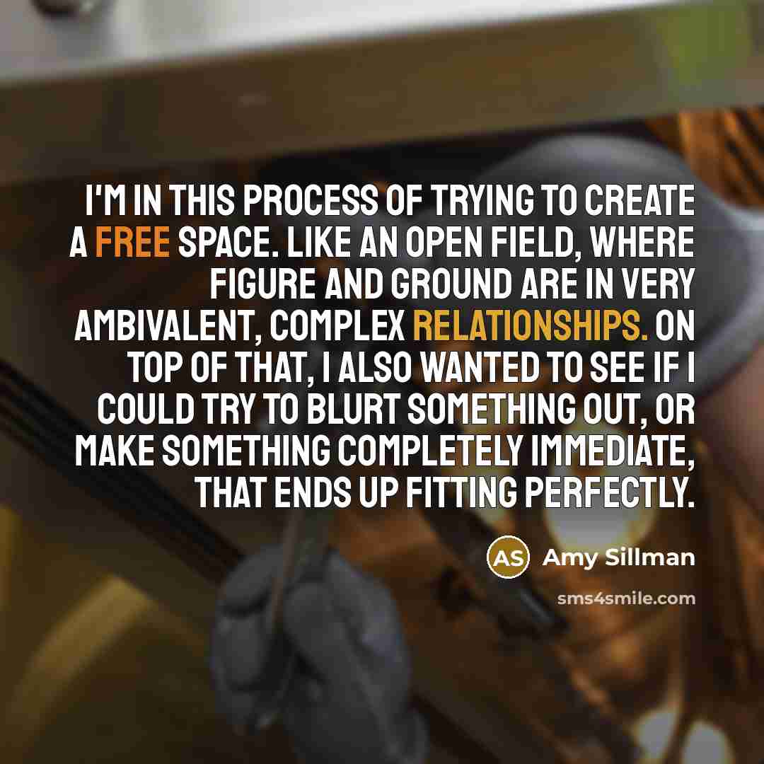 “I'm in this process of trying to create a free space. Like an open field, where figure and ground are in very ambivalent, complex relationships. On top of that, I also wanted to see if I could try to blurt something out, or make something completely immediate, that ends up fitting perfectly.” quote by Amy Sillman