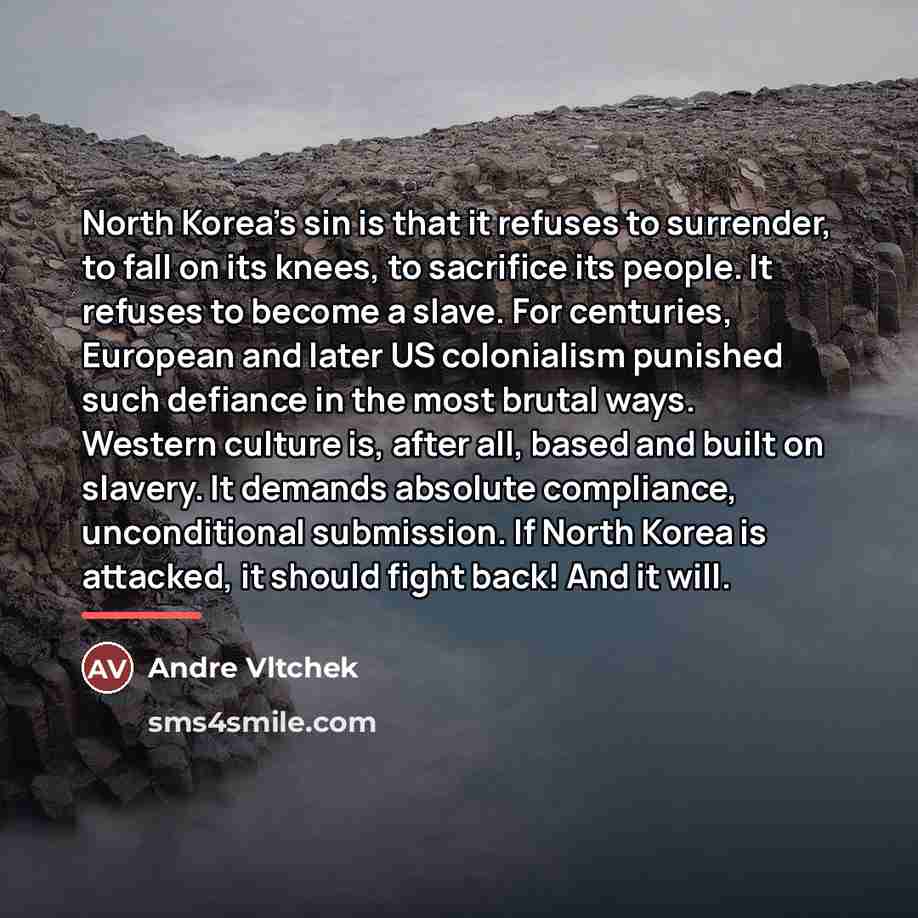 “North Korea's sin is that it refuses to surrender, to…” quote by Andre Vltchek