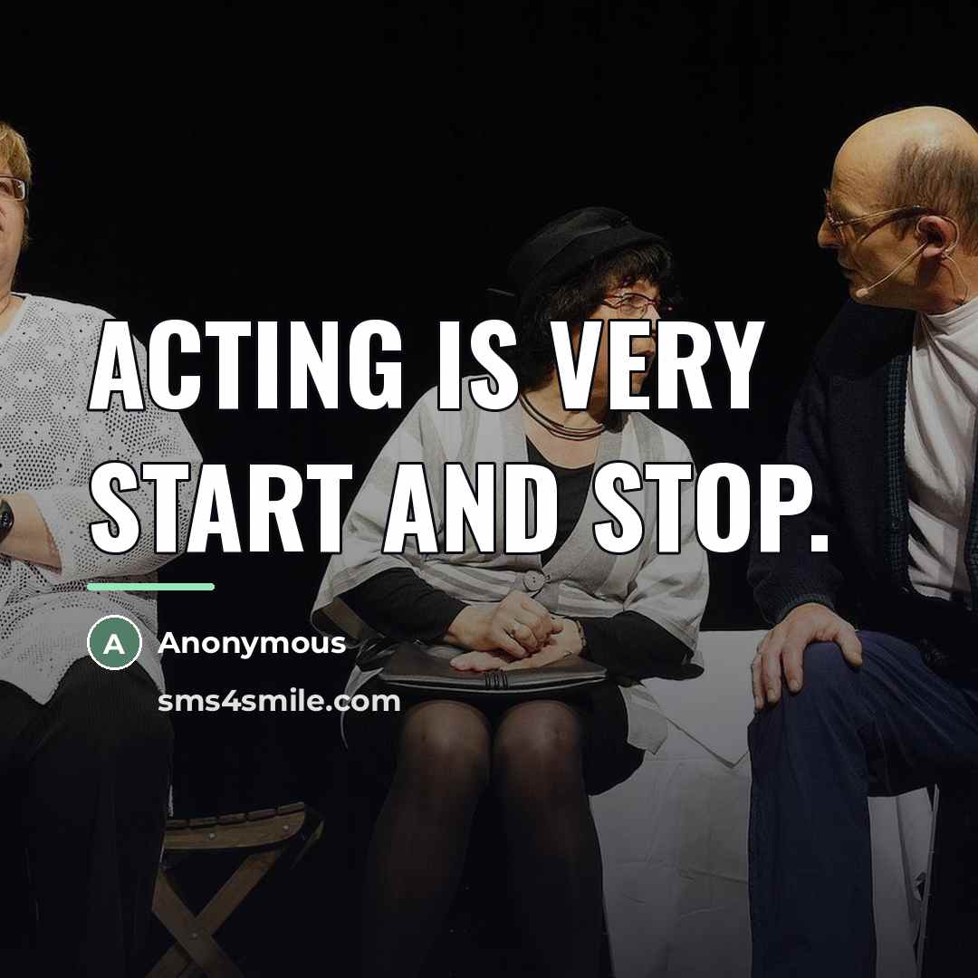 “Acting is very start and stop.…” quote by Anonymous