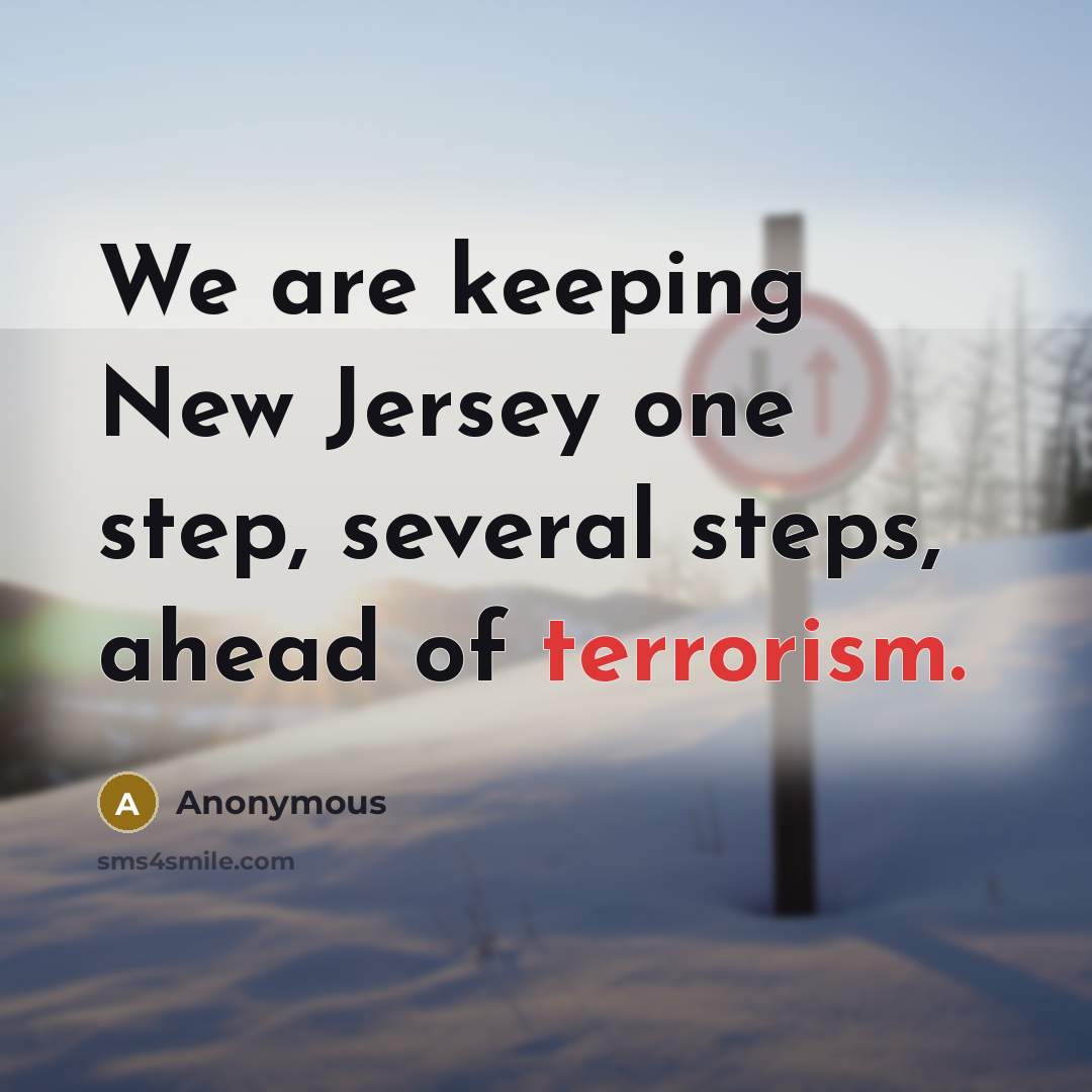 “We are keeping New Jersey one step, several steps, ahead of terrorism.” quote by Anonymous