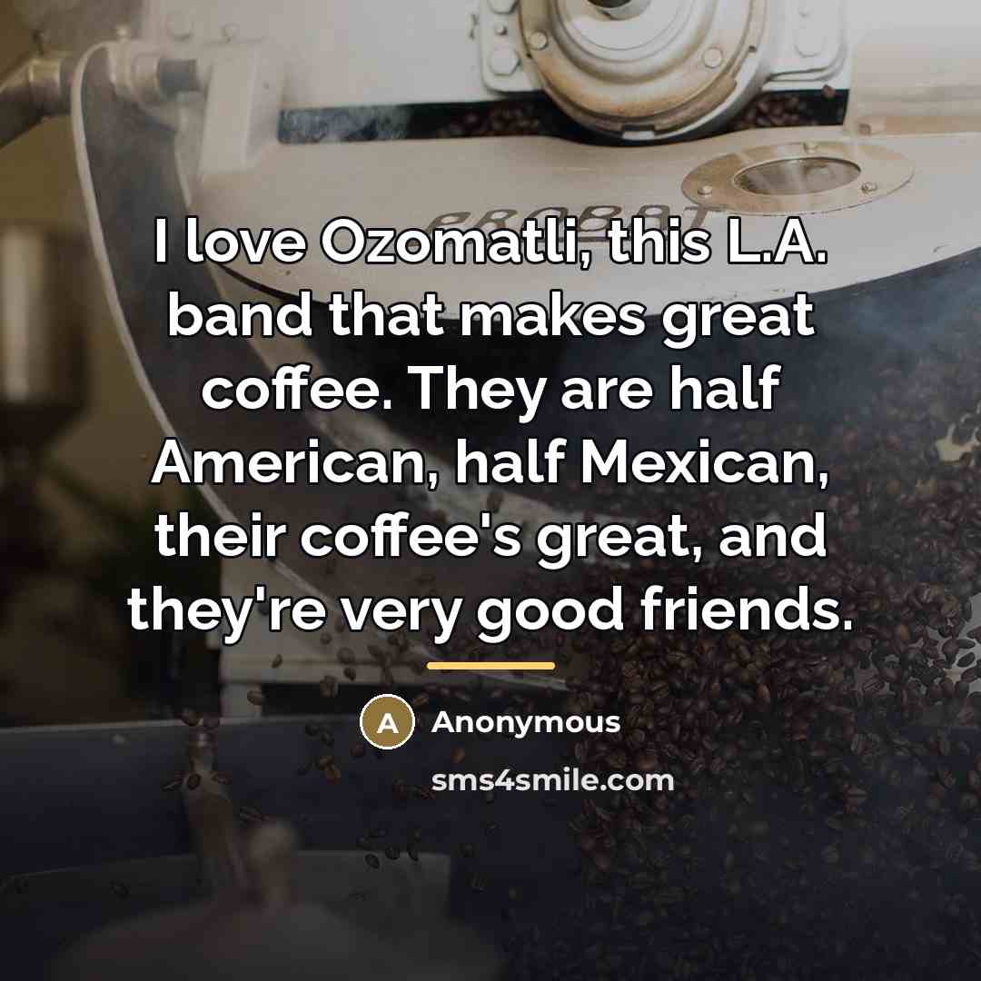“I love Ozomatli, this L.A. band that makes great coffee.…” quote by Anonymous