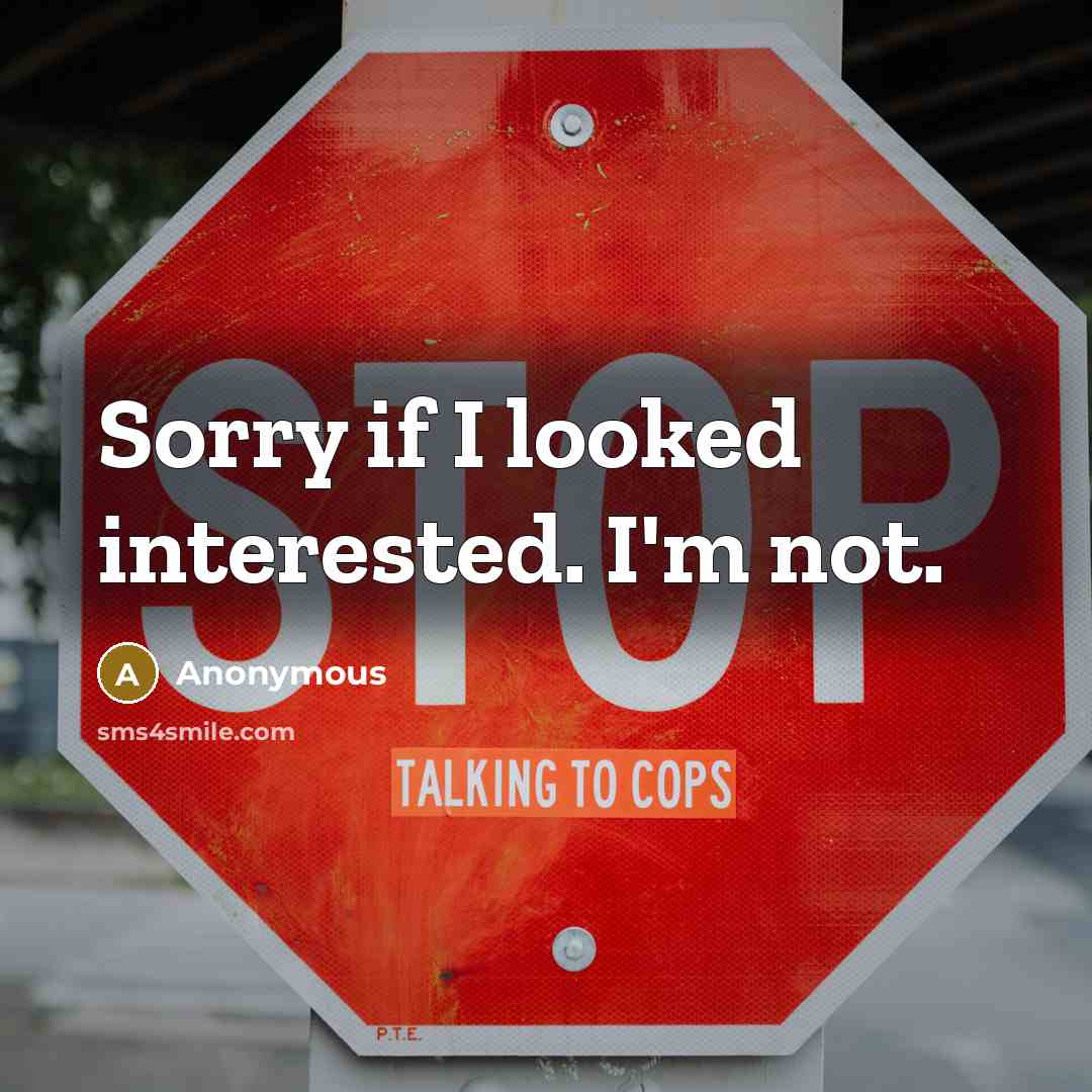 “Sorry if I looked interested. I'm not.…” quote by Anonymous