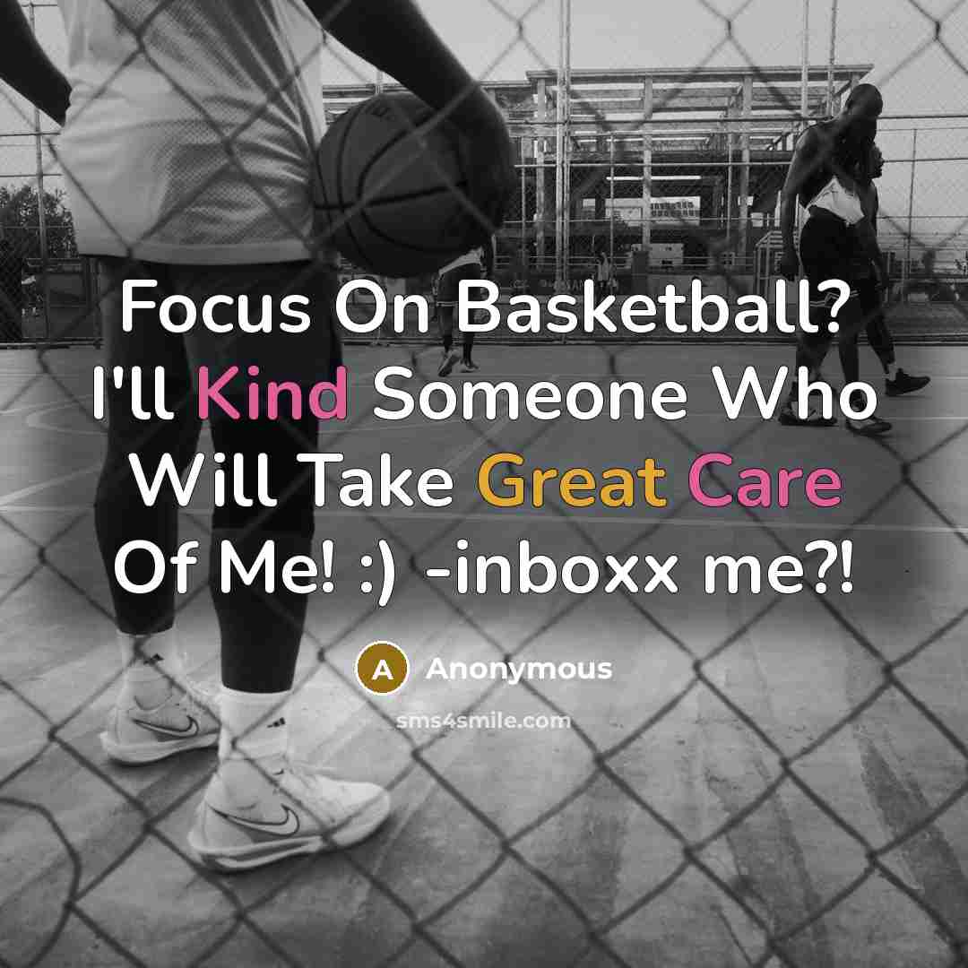 “Focus On Basketball? I'll Kind Someone Who Will Take Great Care Of Me! :) -inboxx me?!” quote by Anonymous