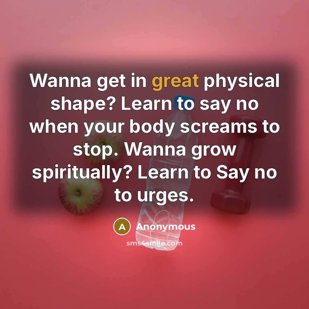 “Wanna get in great physical shape? Learn to say no…” quote by Anonymous