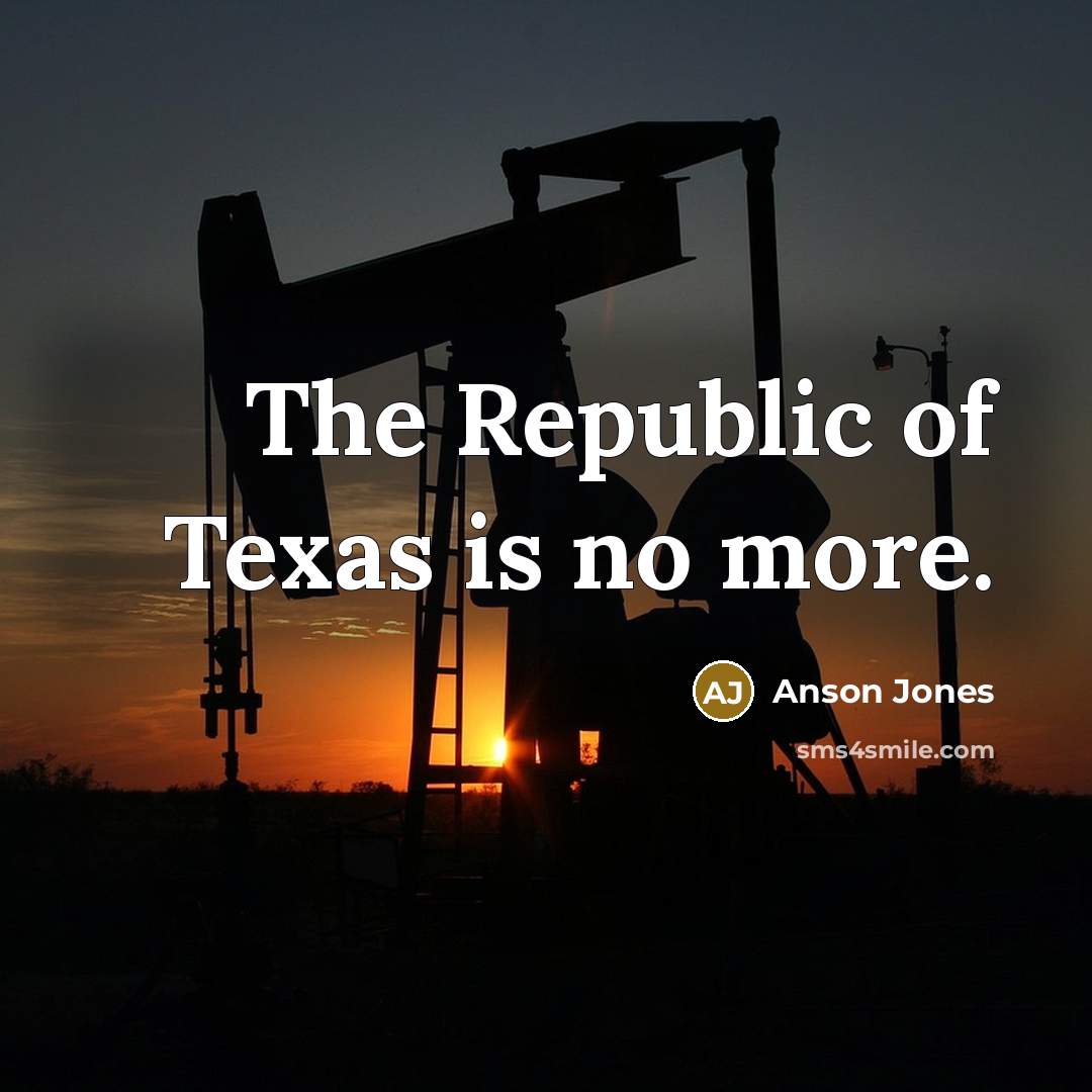 “The Republic of Texas is no more.…” quote by Anson Jones