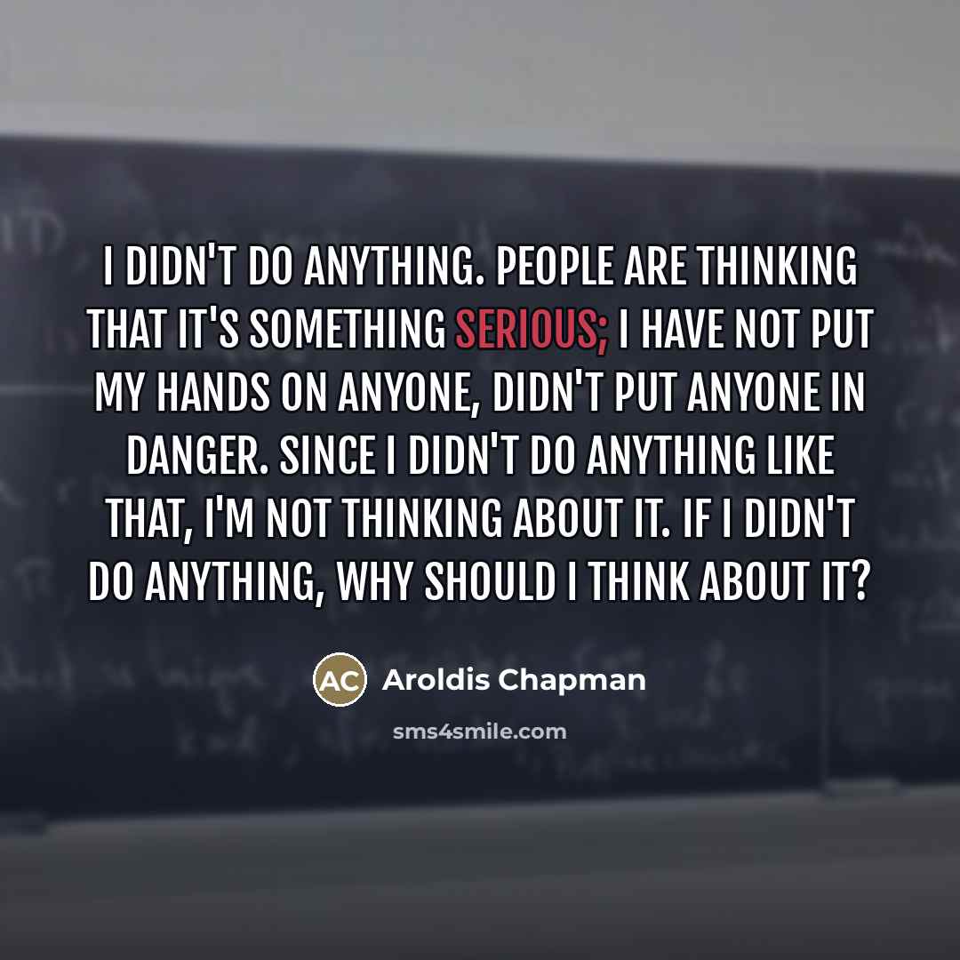 “I didn't do anything. People are thinking that it's something…” quote by Aroldis Chapman