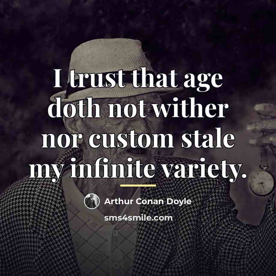 “I trust that age doth not wither nor custom stale…” quote by Arthur Conan Doyle