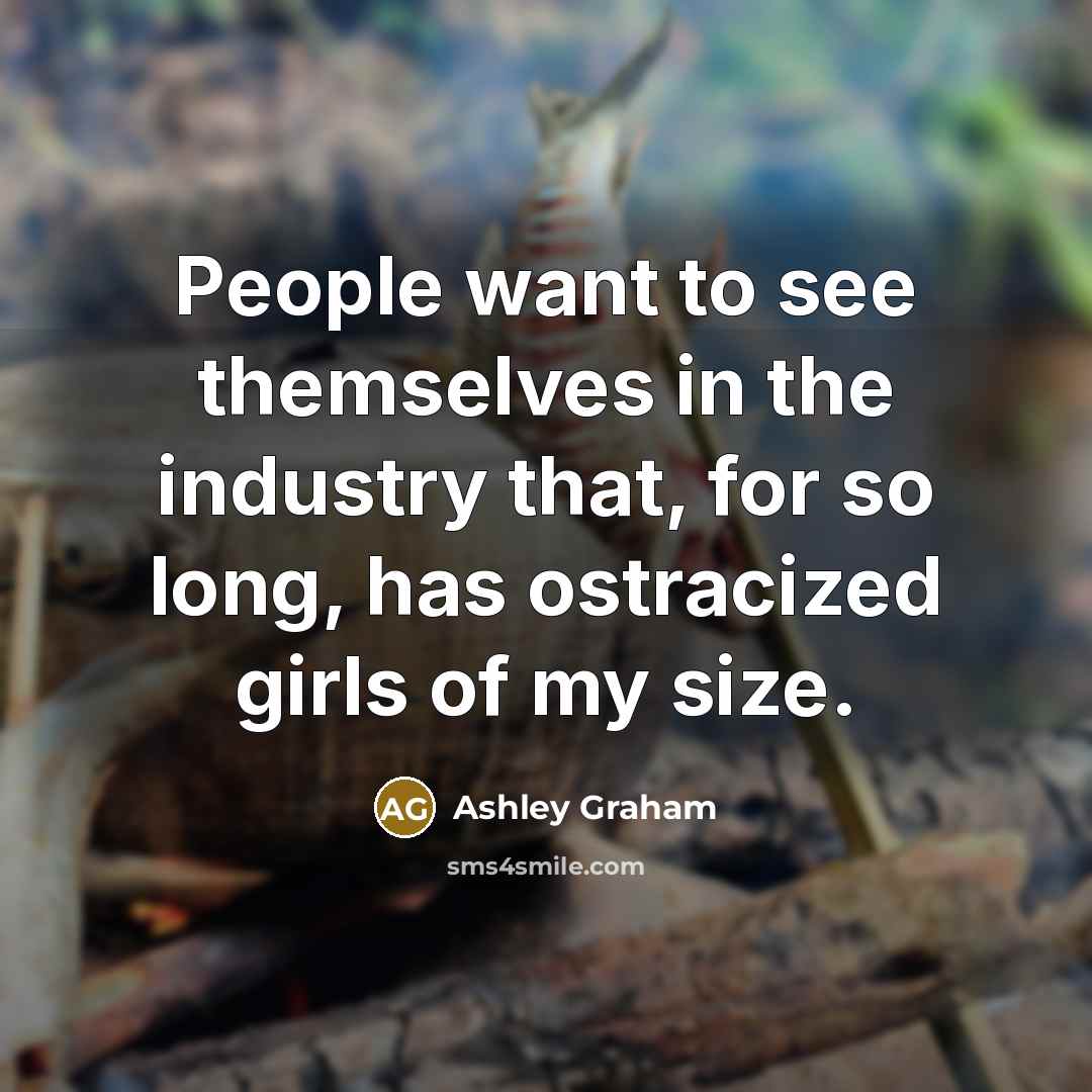 “People want to see themselves in the industry that, for…” quote by Ashley Graham